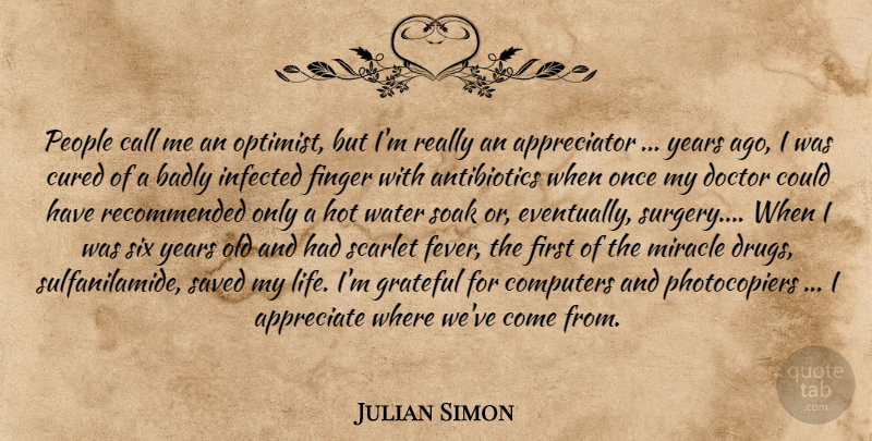 Julian Simon Quote About Grateful, Doctors, Years: People Call Me An Optimist...