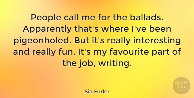 Sia Furler Quote About Jobs, Fun, Writing: People Call Me For The...