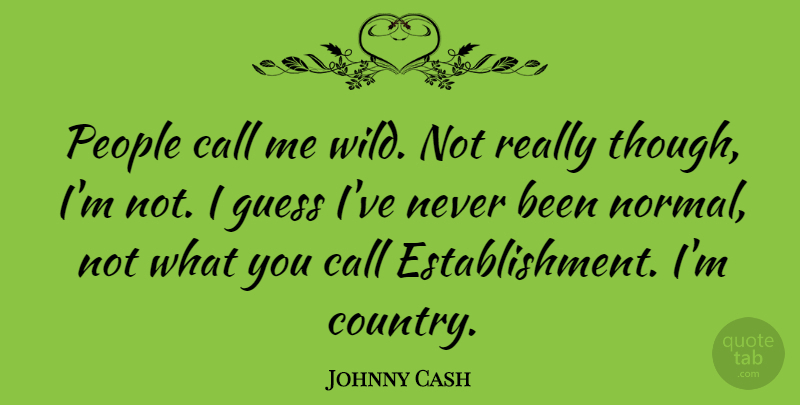 Johnny Cash Quote About Call, People: People Call Me Wild Not...