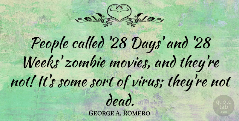 George A. Romero Quote About People, Zombie, Viruses: People Called 28 Days And...
