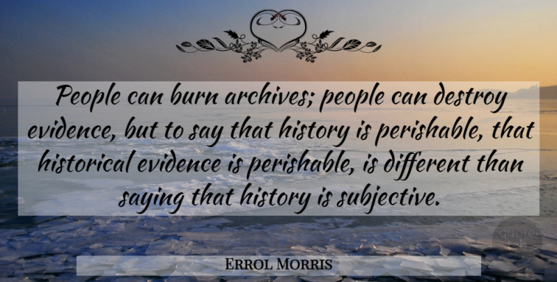 Errol Morris Quote About People, Historical, Archives: People Can Burn Archives People...