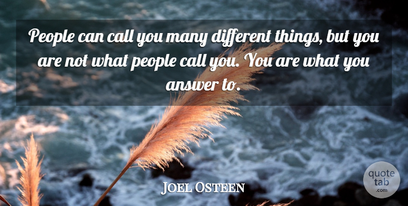 Joel Osteen Quote About People, Answers, Different: People Can Call You Many...