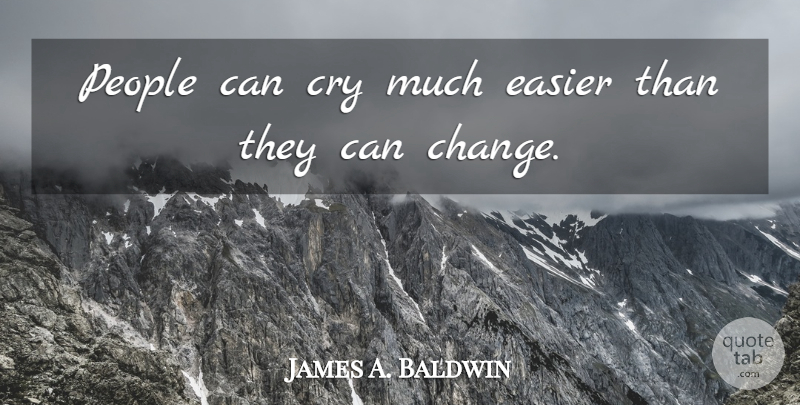 James A. Baldwin Quote About Change, People, Self Improvement: People Can Cry Much Easier...