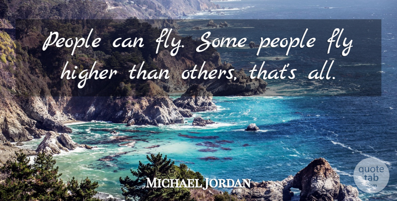 Michael Jordan Quote About Basketball, People, Higher: People Can Fly Some People...