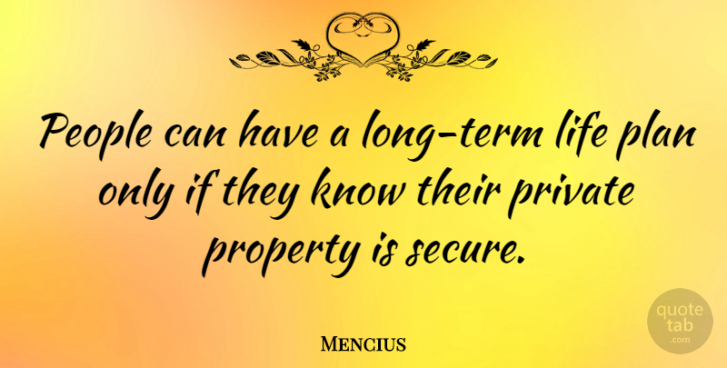 Mencius Quote About Life, People, Plan, Private, Property: People Can Have A Long...
