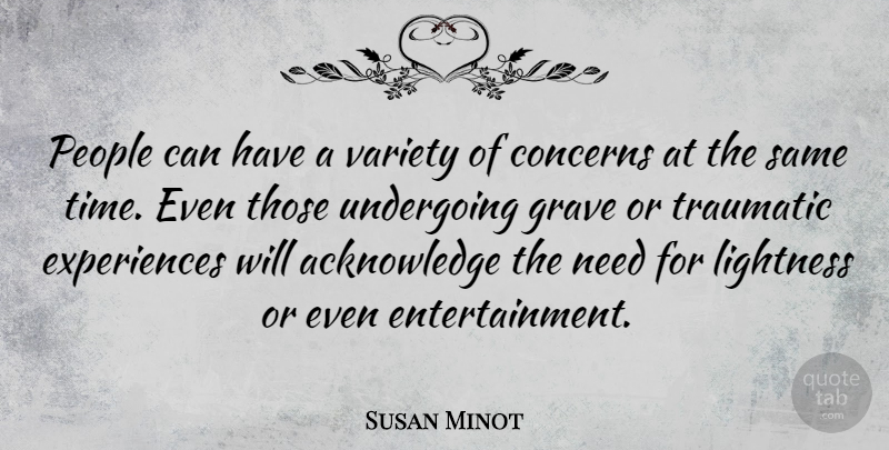 Susan Minot Quote About Concerns, Lightness, People, Time, Traumatic: People Can Have A Variety...