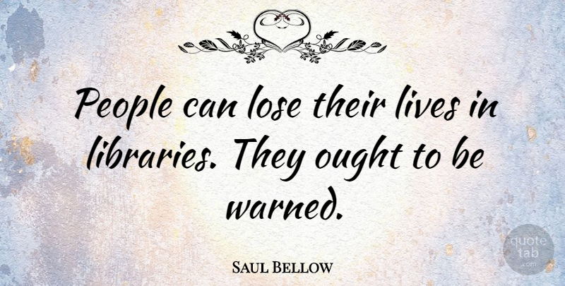 Saul Bellow Quote About Book, Reading, Thought Provoking: People Can Lose Their Lives...
