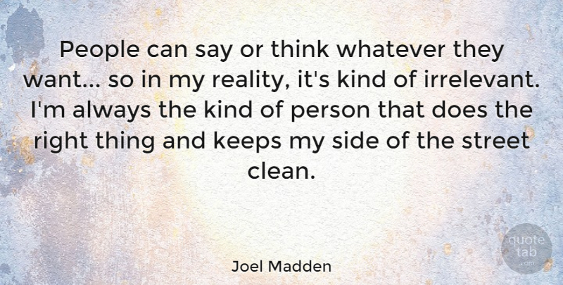 Joel Madden Quote About Keeps, People, Side, Whatever: People Can Say Or Think...