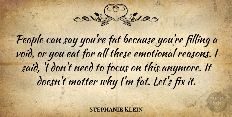 Stephanie Klein Quote About Emotional, People, Focus: People Can Say Youre Fat...