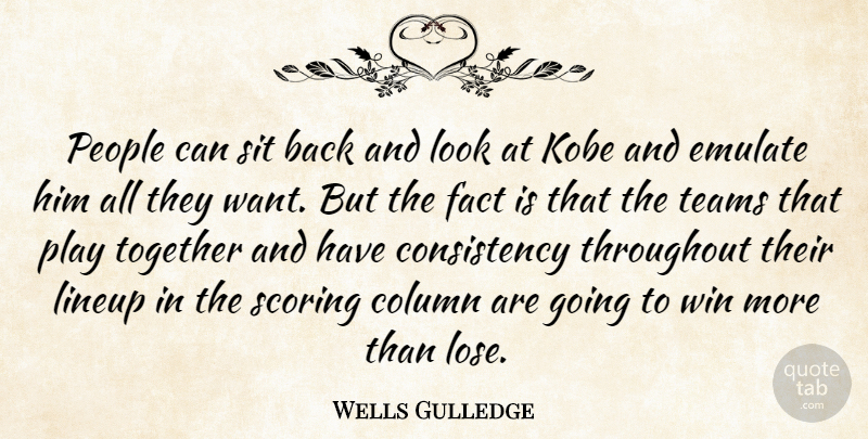 Wells Gulledge Quote About Column, Consistency, Emulate, Fact, Kobe: People Can Sit Back And...