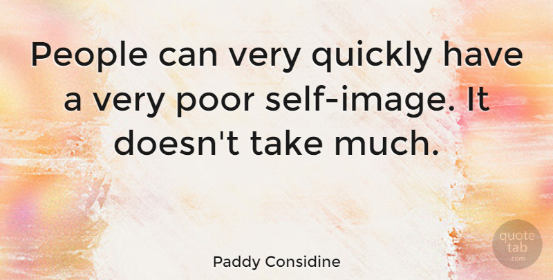 Paddy Considine Quote About Self, People, Poor: People Can Very Quickly Have...