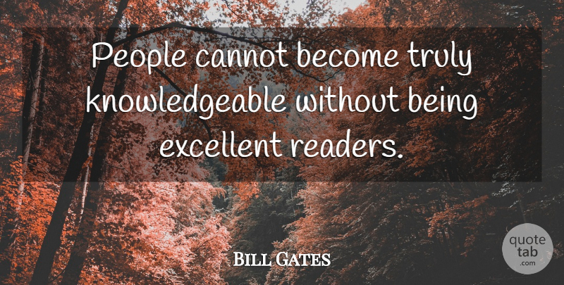 Bill Gates Quote About People, Excellent, Knowledgeable: People Cannot Become Truly Knowledgeable...