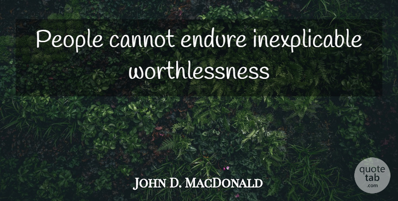 John D. MacDonald Quote About People, Adoption, Inexplicable: People Cannot Endure Inexplicable Worthlessness...