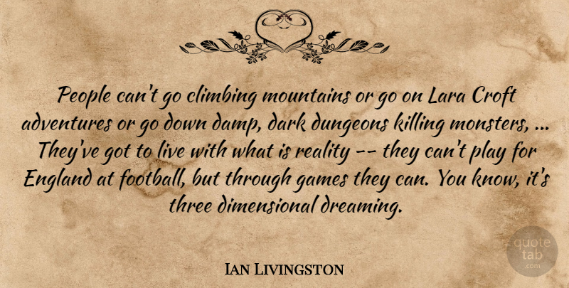Ian Livingston Quote About Adventures, Climbing, Dark, Dungeons, England: People Cant Go Climbing Mountains...