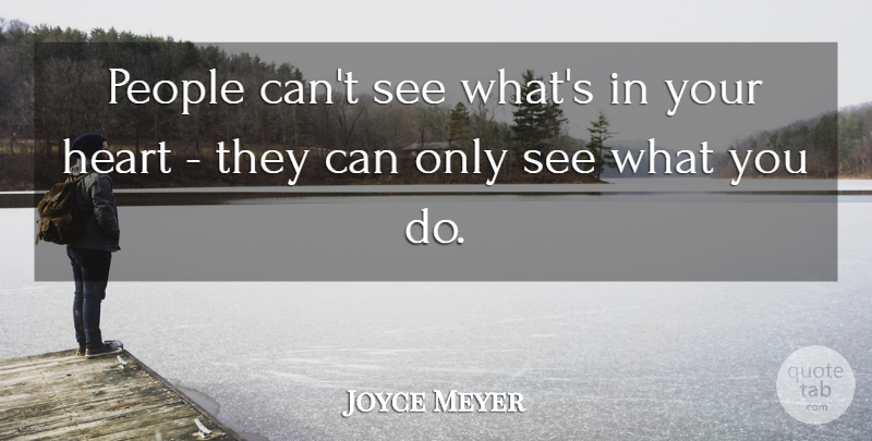 Joyce Meyer Quote About Heart, People: People Cant See Whats In...
