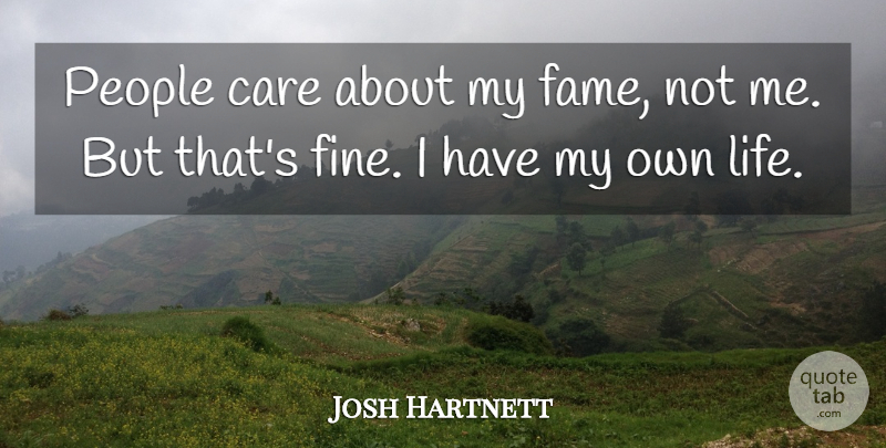 Josh Hartnett Quote About People, Care, Fame: People Care About My Fame...