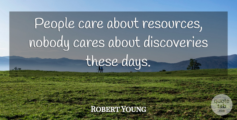 Robert Young Quote About Care, Cares, Nobody, People: People Care About Resources Nobody...