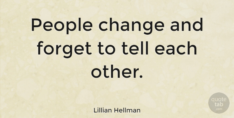 Lillian Hellman Quote About Relationship, Change, Marriage: People Change And Forget To...