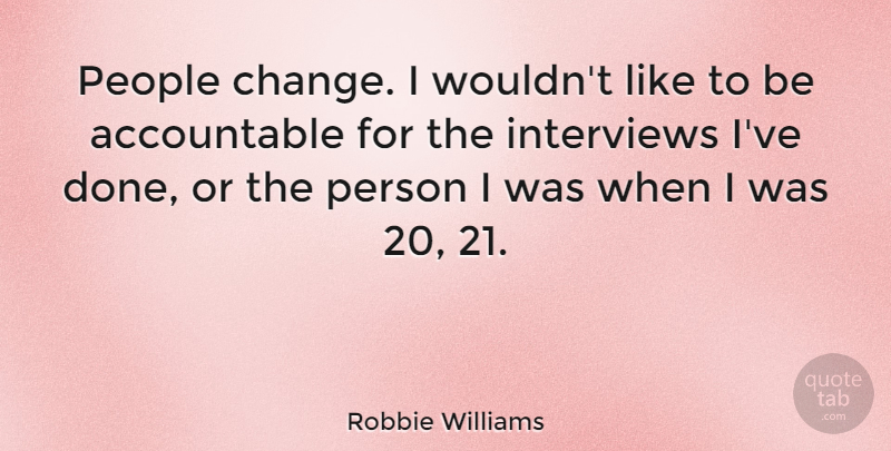 Robbie Williams Quote About Change, People, Interviews: People Change I Wouldnt Like...