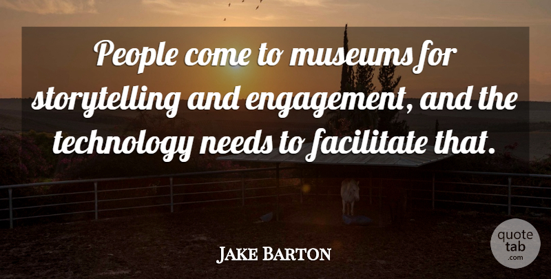 Jake Barton Quote About Facilitate, People, Technology: People Come To Museums For...