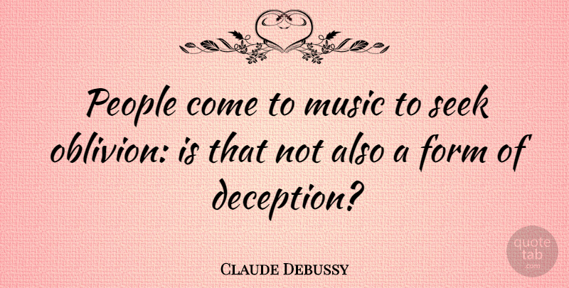 Claude Debussy Quote About People, Deception, Oblivion: People Come To Music To...