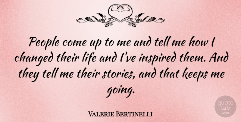 Valerie Bertinelli Quote About People, Stories, Inspired: People Come Up To Me...