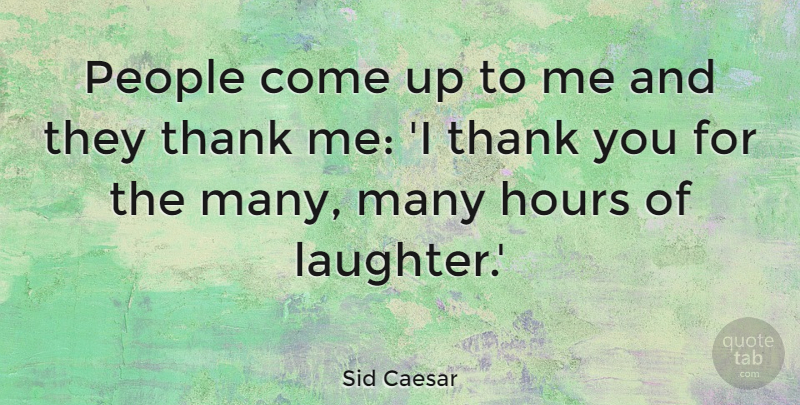 Sid Caesar Quote About Thank You, Laughter, People: People Come Up To Me...