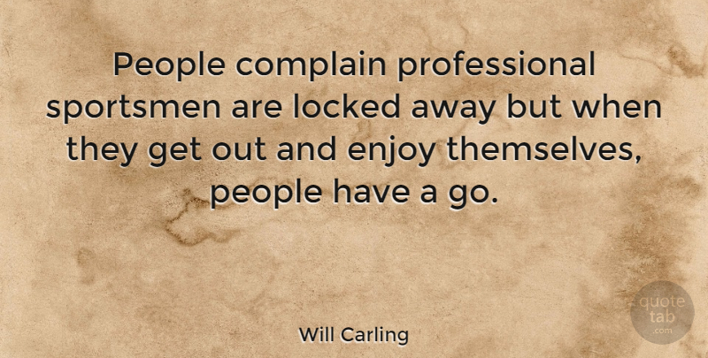 Will Carling Quote About People, Complaining, Enjoy: People Complain Professional Sportsmen Are...