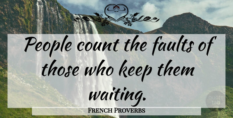 French Proverbs Quote About Count, Faults, People, Proverbs: People Count The Faults Of...