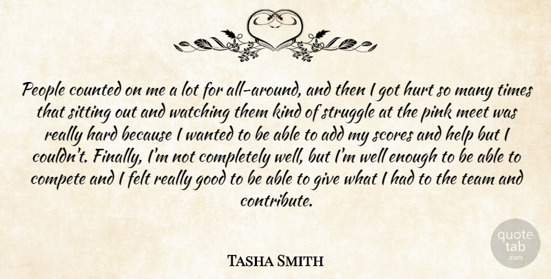 Tasha Smith Quote About Add, Compete, Counted, Felt, Good: People Counted On Me A...