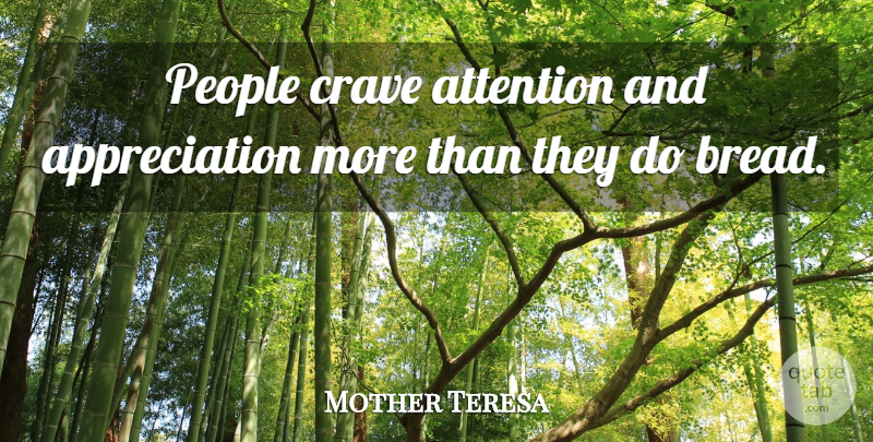 Mother Teresa Quote About Appreciation, People, Bread: People Crave Attention And Appreciation...