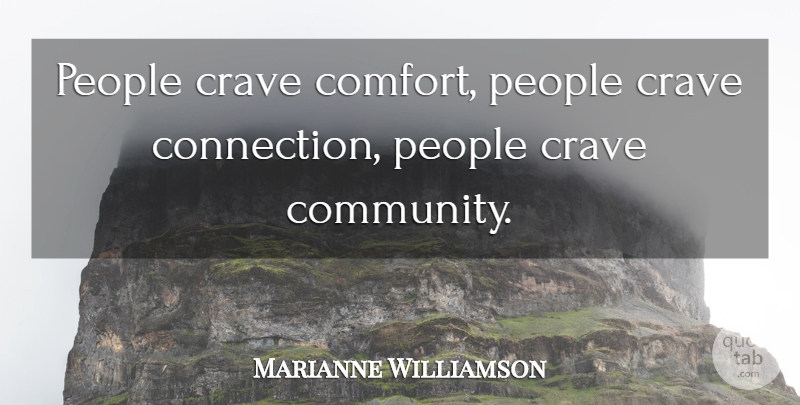 Marianne Williamson Quote About People, Community, Connections: People Crave Comfort People Crave...
