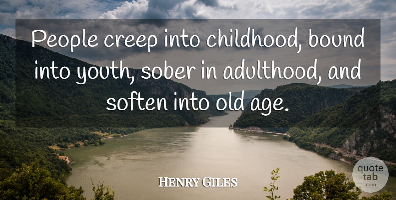 Henry Giles Quote About Bound, Creep, People, Quote Of The Day, Sober: People Creep Into Childhood Bound...