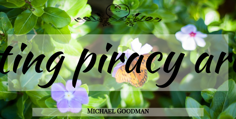 Michael Goodman Quote About Committing, Dedicated, People, Piracy, Ways: People Dedicated To Committing Piracy...
