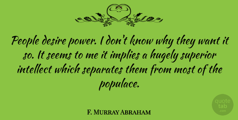F. Murray Abraham Quote About People, Desire, Want: People Desire Power I Dont...