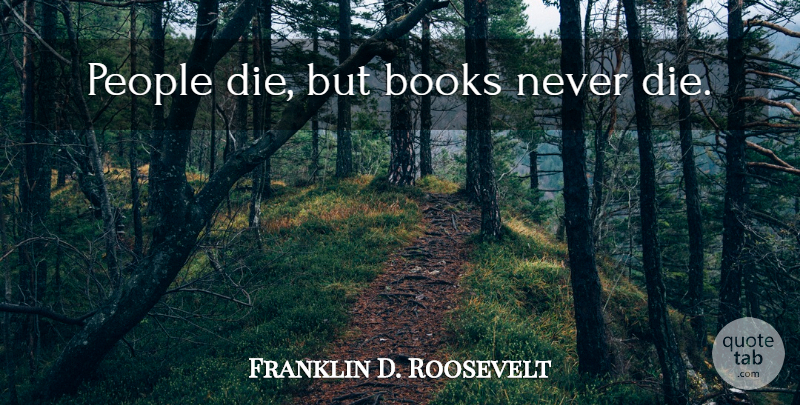 Franklin D. Roosevelt Quote About Book, People, Censorship: People Die But Books Never...