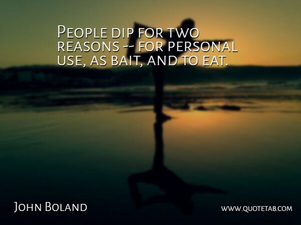 John Boland Quote About Dip, People, Personal, Reasons: People Dip For Two Reasons...