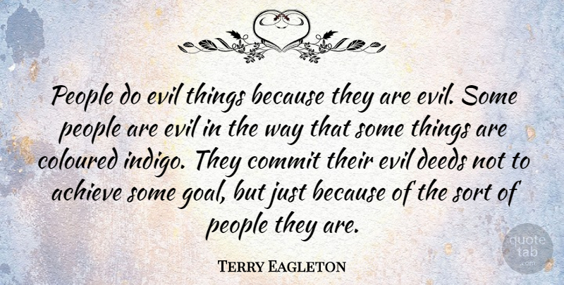 Terry Eagleton Quote About Goal, People, Evil: People Do Evil Things Because...