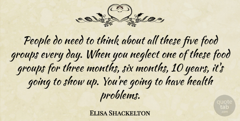 Elisa Shackelton Quote About Five, Food, Groups, Health, Neglect: People Do Need To Think...