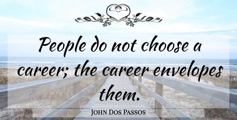 John Dos Passos Quote About Careers, People, Envelopes: People Do Not Choose A...