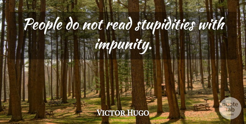 Victor Hugo Quote About Stupid, People, Stupidity: People Do Not Read Stupidities...