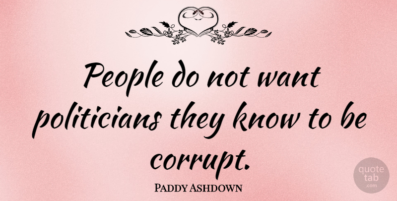 Paddy Ashdown Quote About People, Want, Politician: People Do Not Want Politicians...