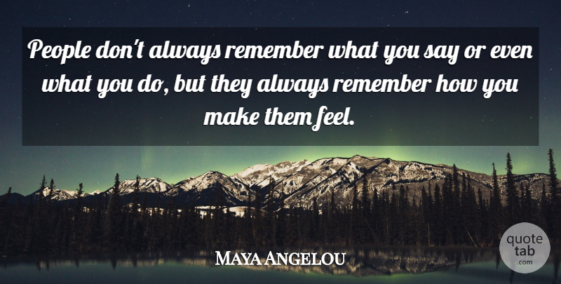 Maya Angelou Quote About People, Remember, Feels: People Dont Always Remember What...