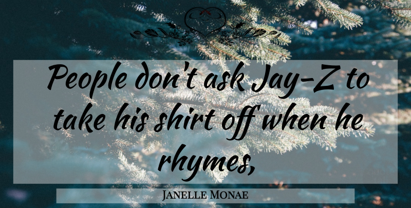 Janelle Monae Quote About People, Shirts, Rhyme: People Dont Ask Jay Z...