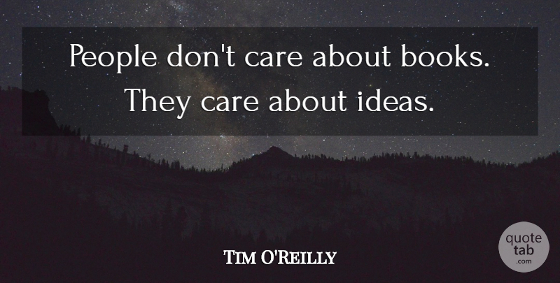 Tim O'Reilly Quote About People: People Dont Care About Books...