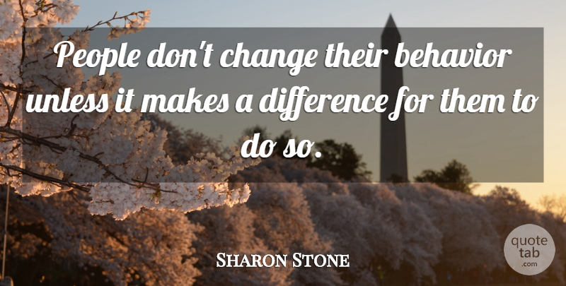 Sharon Stone Quote About Behavior, Change, People, Unless: People Dont Change Their Behavior...