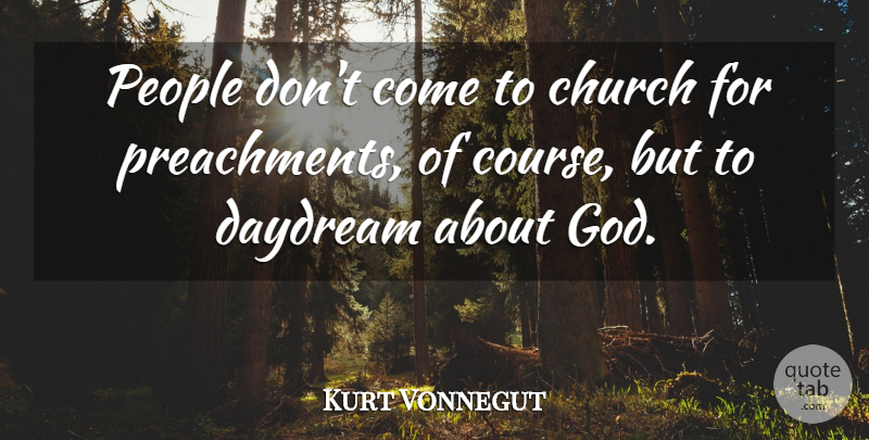 Kurt Vonnegut Quote About People, Church, Daydreaming: People Dont Come To Church...