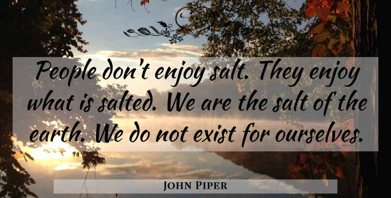 John Piper Quote About People, Earth, Salt: People Dont Enjoy Salt They...