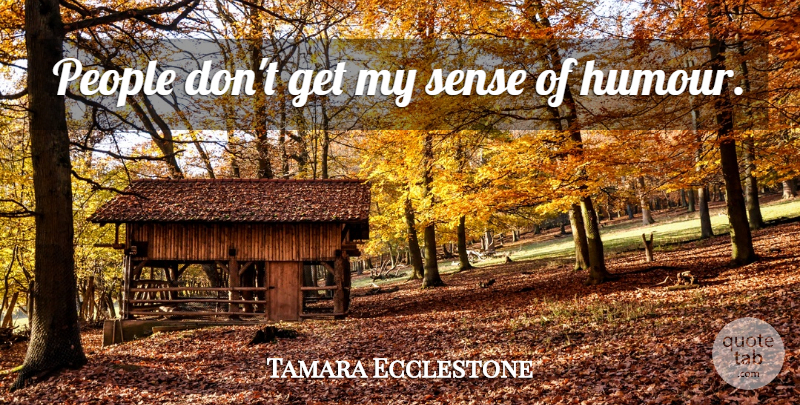 Tamara Ecclestone Quote About People, Humour: People Dont Get My Sense...