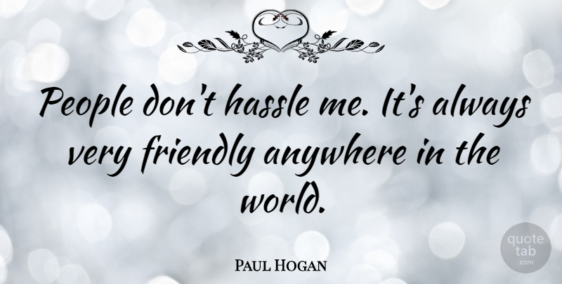 Paul Hogan Quote About People: People Dont Hassle Me Its...